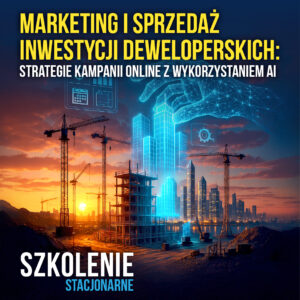 Marketing i sprzedaż inwestycji deweloperskich – strategie kampanii online z wykorzystaniem AI