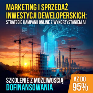 Szkolenie "Marketing i sprzedaż inwestycji deweloperskich – strategie kampanii online z wykorzystaniem AI"